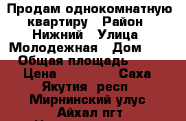 Продам однокомнатную квартиру › Район ­ Нижний › Улица ­ Молодежная › Дом ­ 2 › Общая площадь ­ 27 › Цена ­ 370 000 - Саха (Якутия) респ., Мирнинский улус, Айхал пгт Недвижимость » Квартиры продажа   